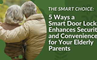The Smart Choice: 5 Ways a Smart Door Lock Enhances Security and Convenience for Your Elderly Parents