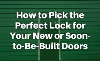 How to Pick the Perfect Lock for Your New or Soon-to-Be-Built Doors