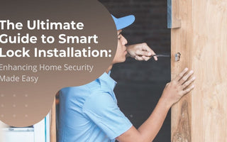 The Ultimate Guide to Smart Lock Installation: Enhancing Home Security Made Easy